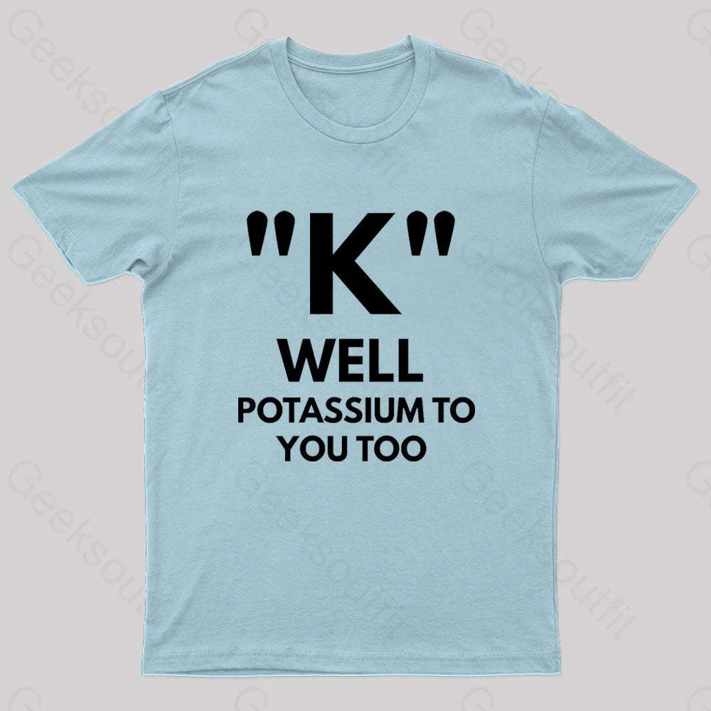 K Well Potassium To You Too Geek T-Shirt Light Blue / S