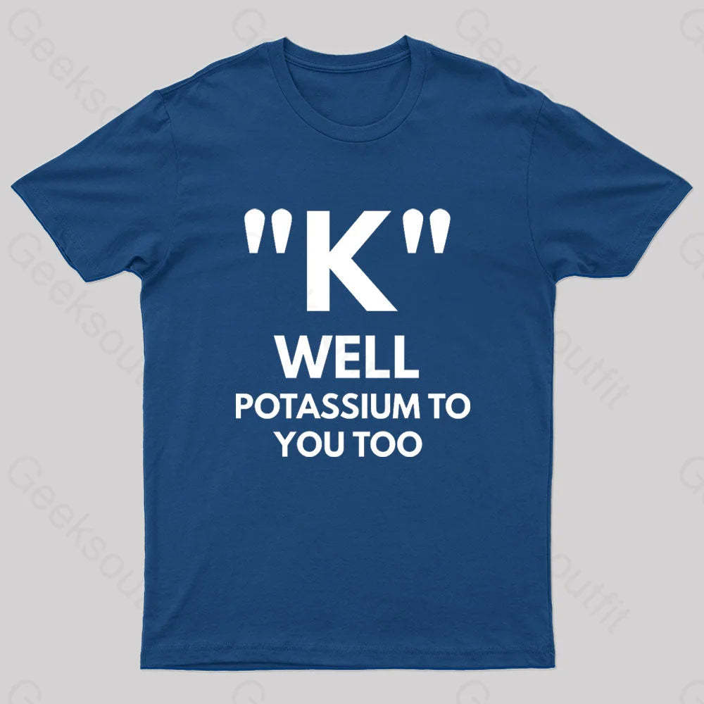 K Well Potassium To You Too Geek T-Shirt Navy / S