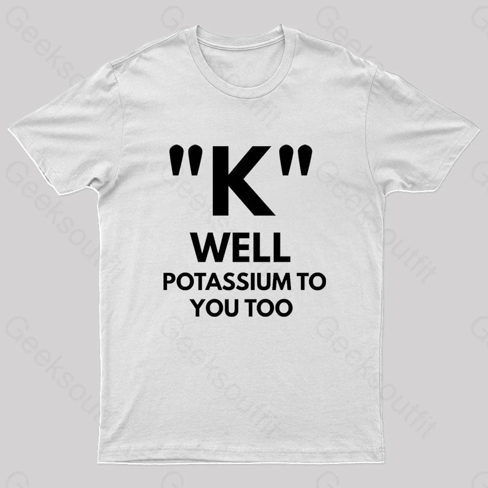 K Well Potassium To You Too Geek T-Shirt White / S