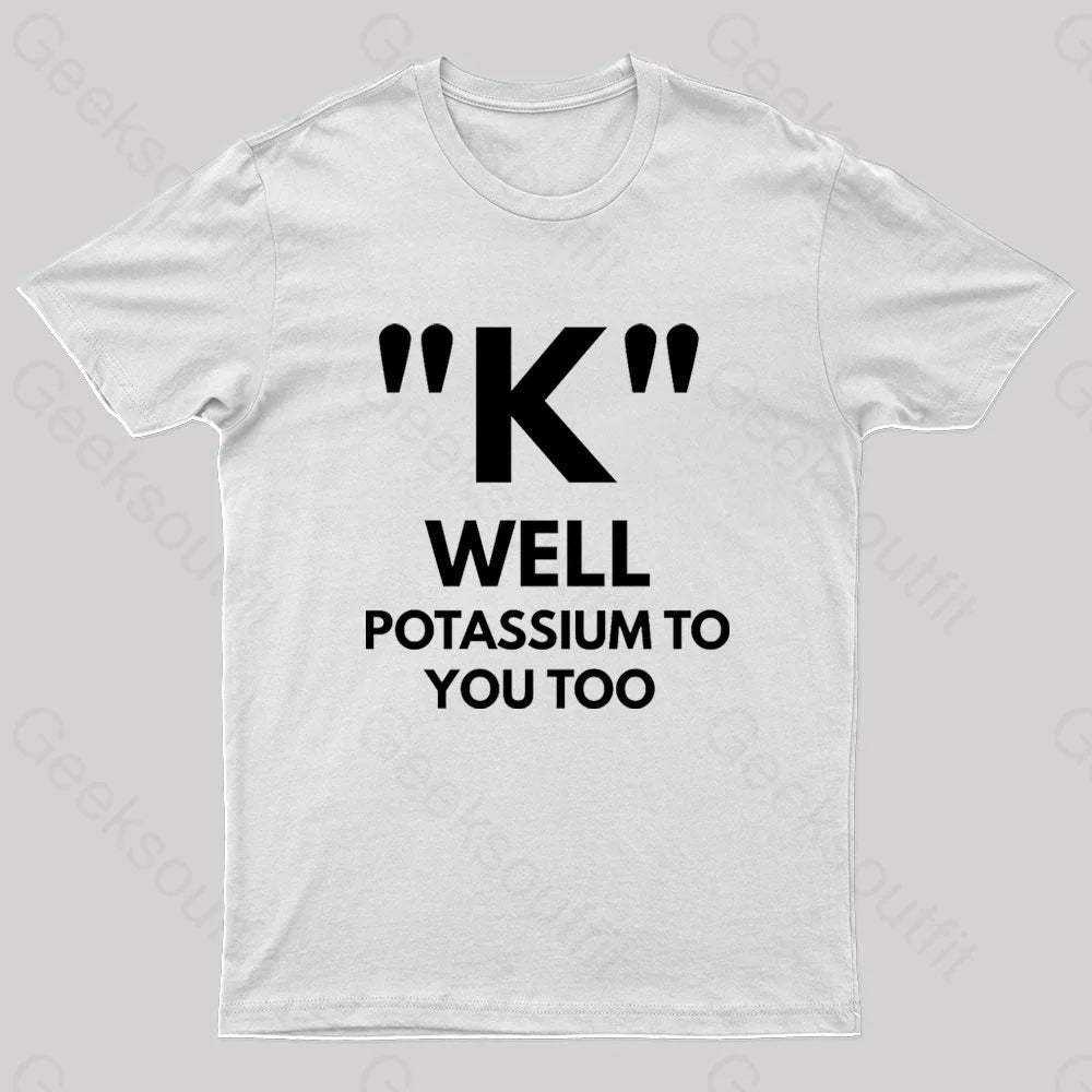K Well Potassium To You Too Geek T-Shirt White / S