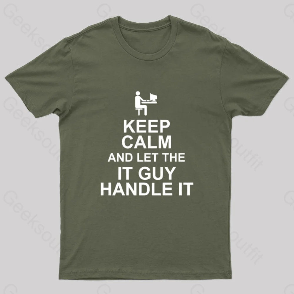 Keep Calm And Let The It Guy Handle It Geek T-Shirt Army Green / S