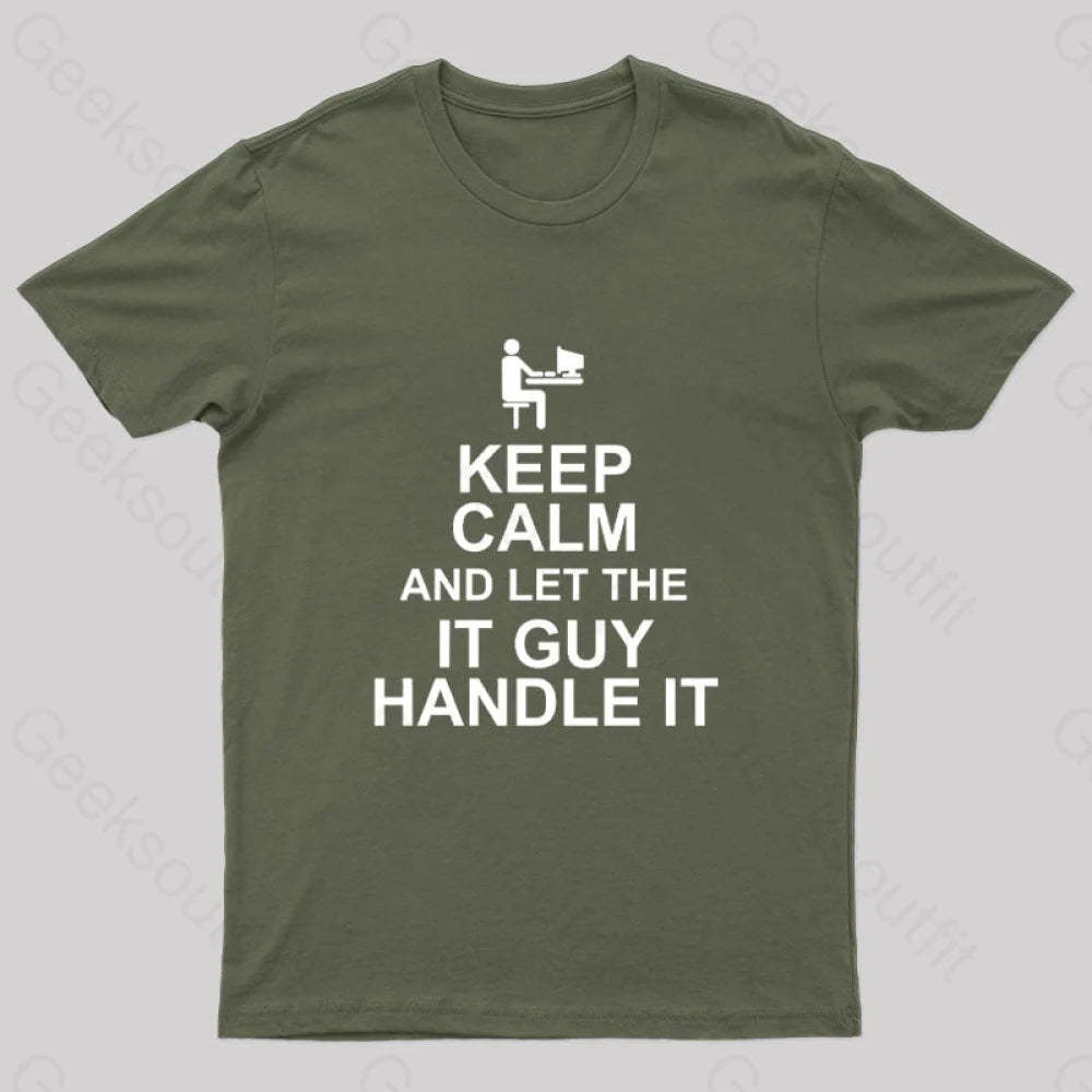 Keep Calm And Let The It Guy Handle It Geek T-Shirt Army Green / S