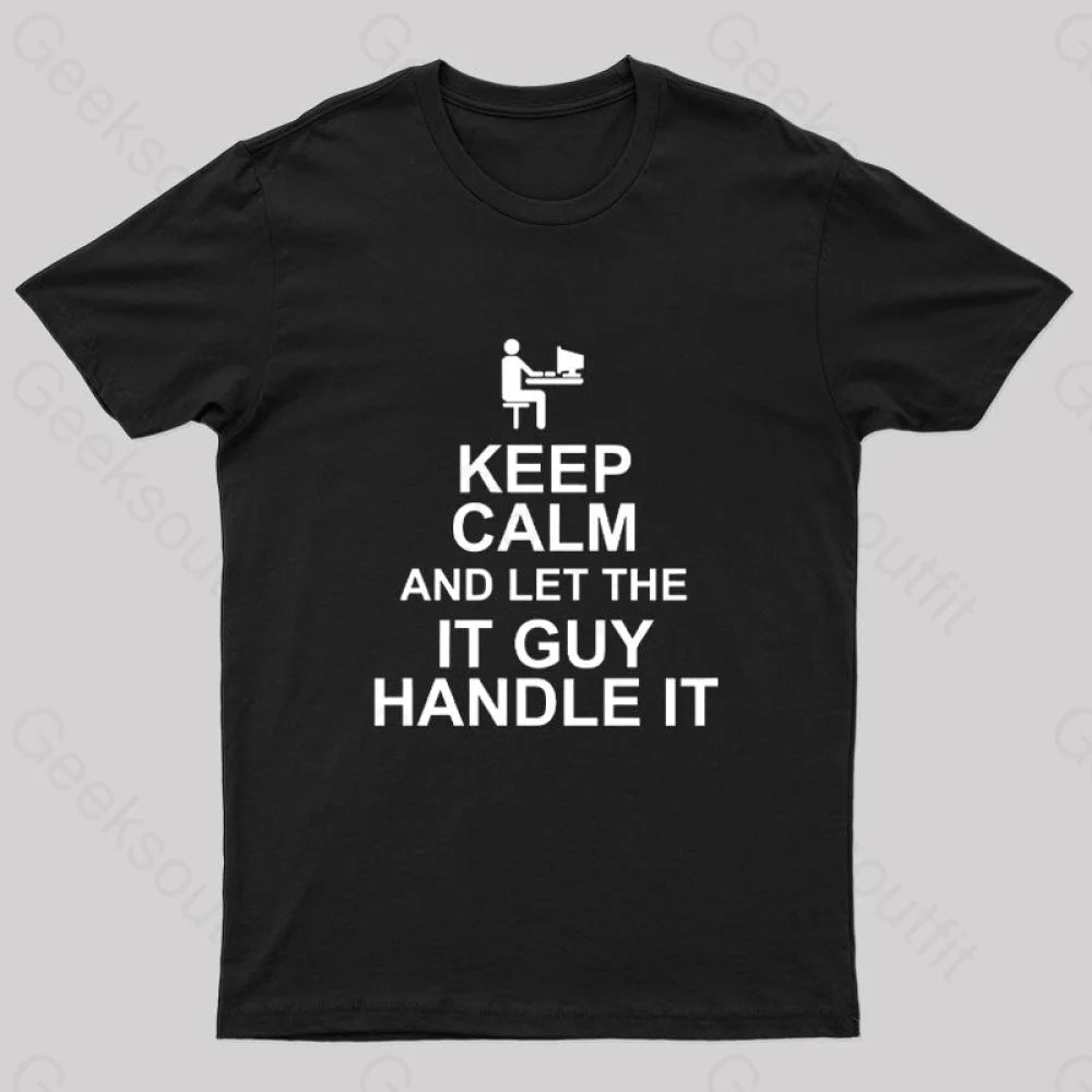 Keep Calm And Let The It Guy Handle It Geek T-Shirt Black / S