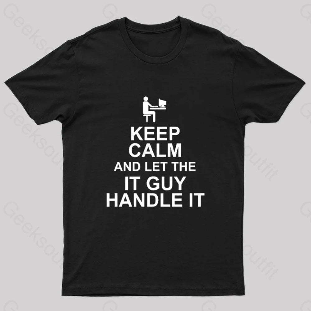 Keep Calm And Let The It Guy Handle It Geek T-Shirt Black / S