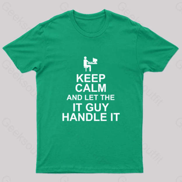 Keep Calm And Let The It Guy Handle It Geek T-Shirt Green / S