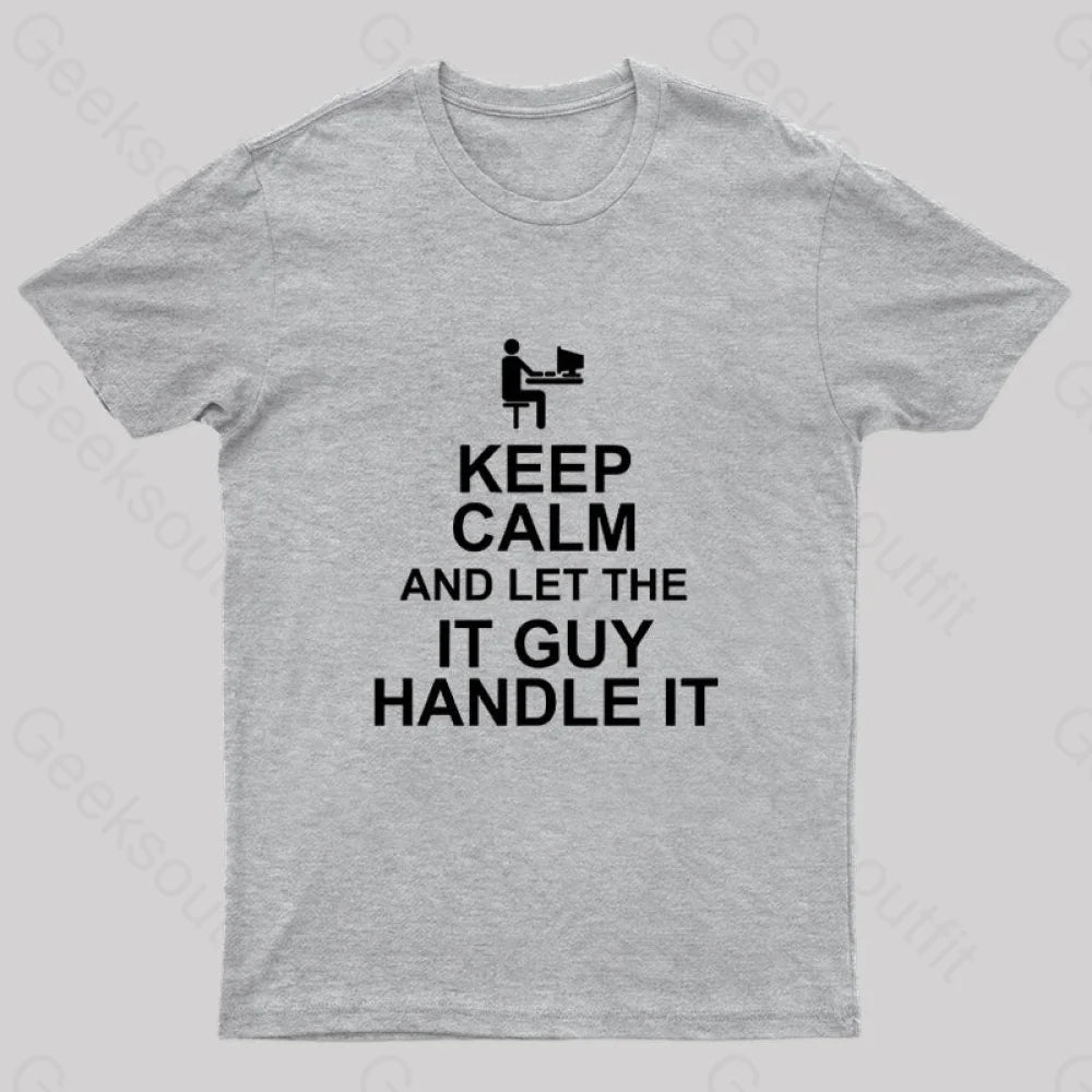 Keep Calm And Let The It Guy Handle It Geek T-Shirt Grey / S