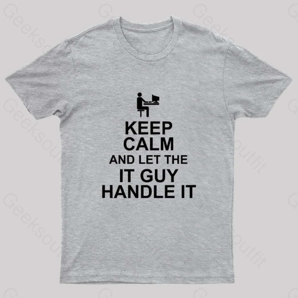 Keep Calm And Let The It Guy Handle It Geek T-Shirt Grey / S