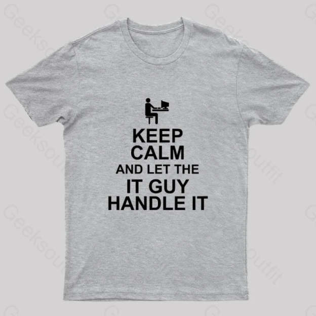 Keep Calm And Let The It Guy Handle It Geek T-Shirt Grey / S