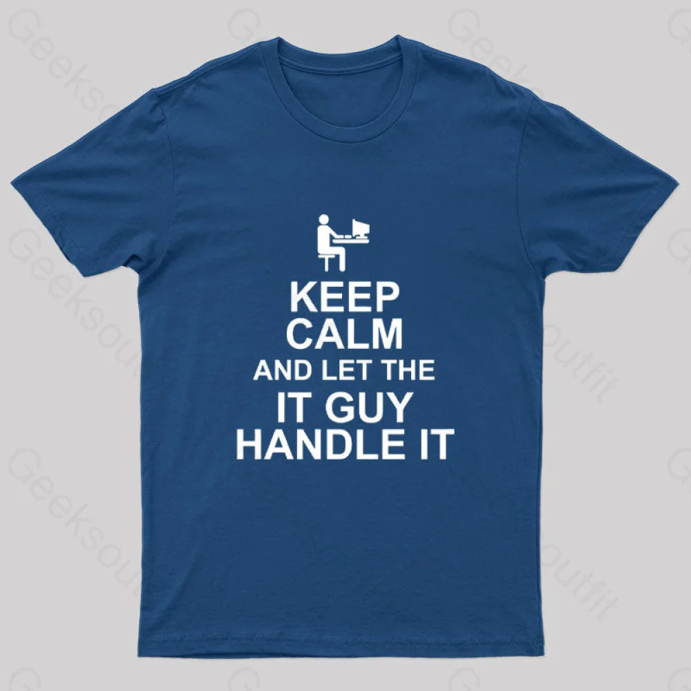 Keep Calm And Let The It Guy Handle It Geek T-Shirt Navy / S