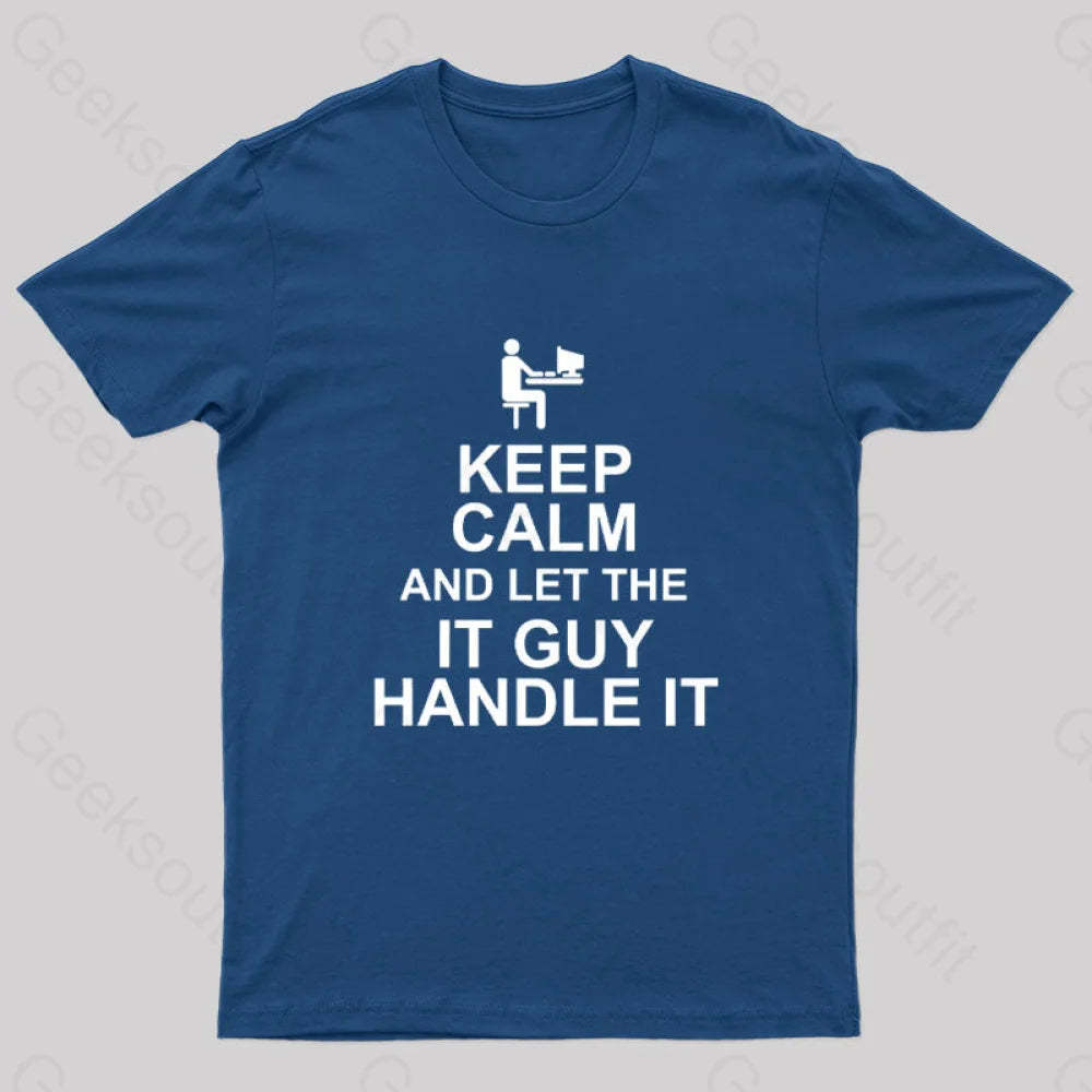 Keep Calm And Let The It Guy Handle It Geek T-Shirt Navy / S