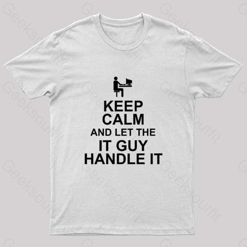 Keep Calm And Let The It Guy Handle It Geek T-Shirt White / S