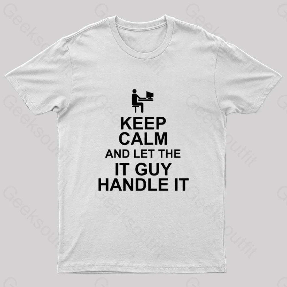 Keep Calm And Let The It Guy Handle It Geek T-Shirt White / S