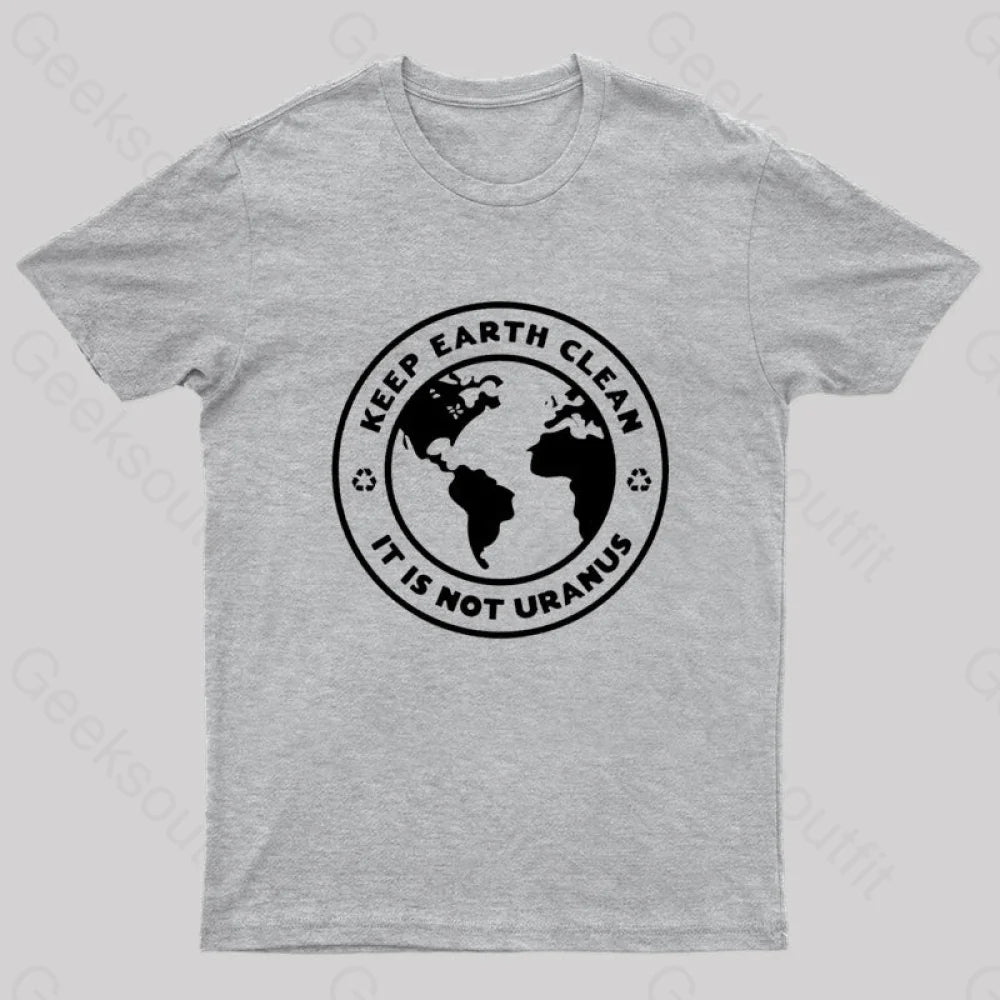 Keep Earth Clean It¡¯s Not Uranus Geek T-Shirt Grey / S