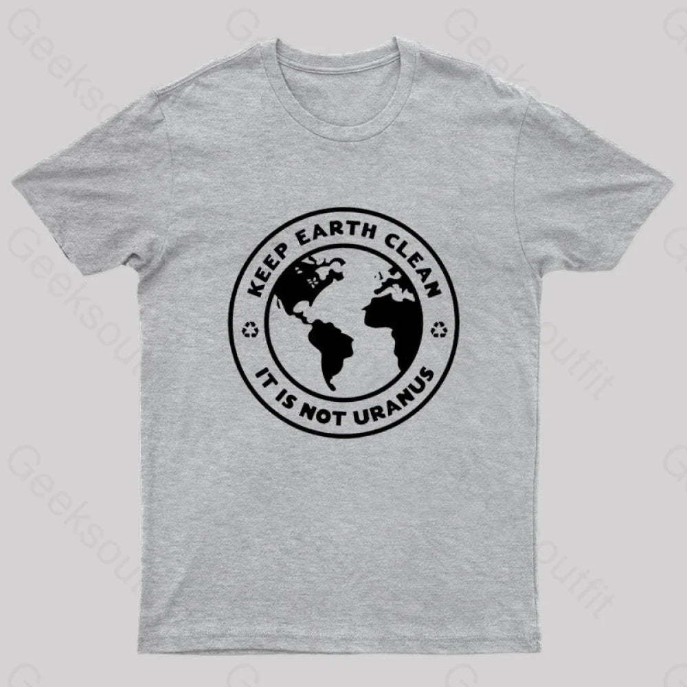 Keep Earth Clean It¡¯s Not Uranus Geek T-Shirt Grey / S