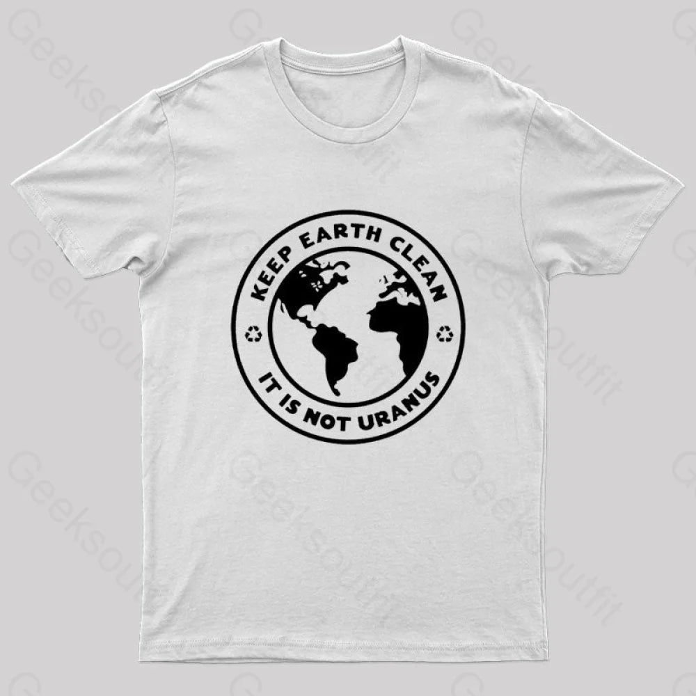Keep Earth Clean It¡¯s Not Uranus Geek T-Shirt White / S