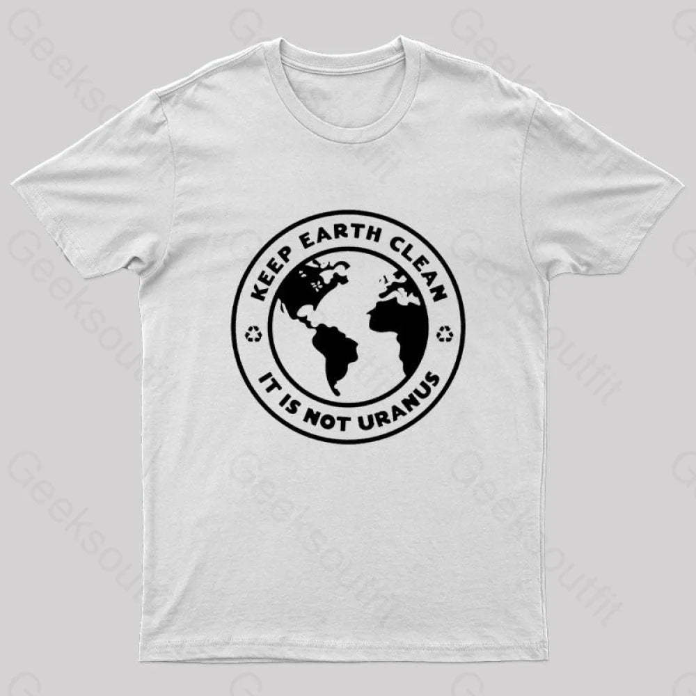 Keep Earth Clean It¡¯s Not Uranus Geek T-Shirt White / S