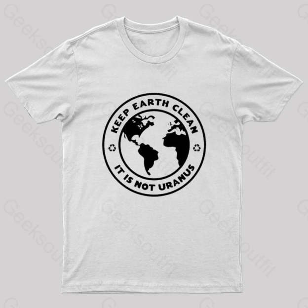 Keep Earth Clean It¡¯s Not Uranus Geek T-Shirt White / S