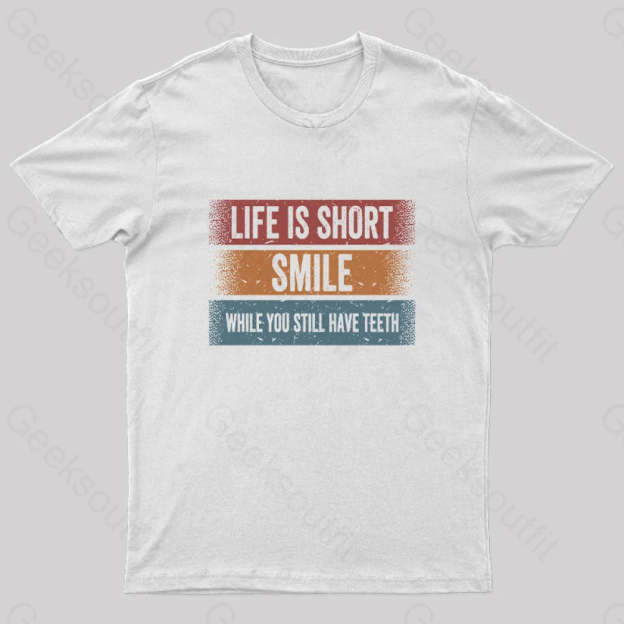 Life Is Short Smile While You Still Have Teeth T-Shirt White / S Yc