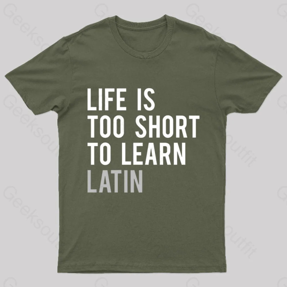 Life Is Too Short To Learn Latin Nerd T-Shirt Army Green / S