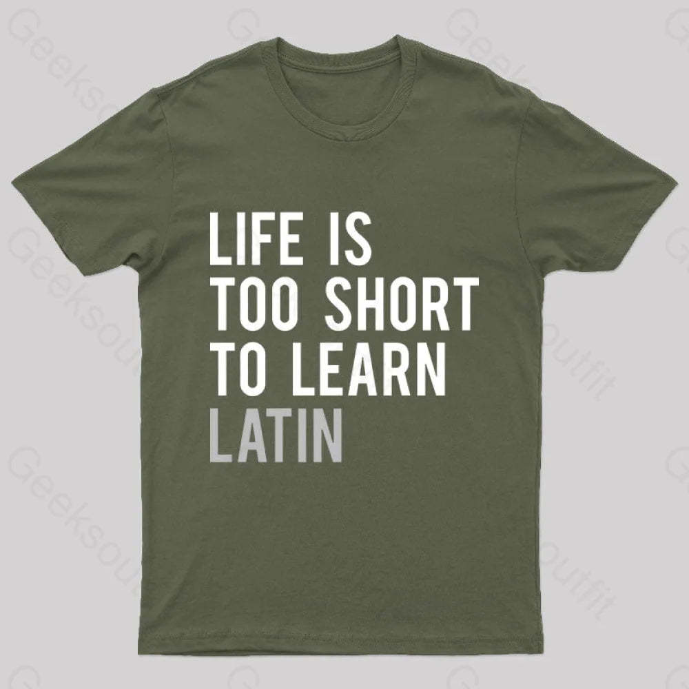 Life Is Too Short To Learn Latin Nerd T-Shirt Army Green / S