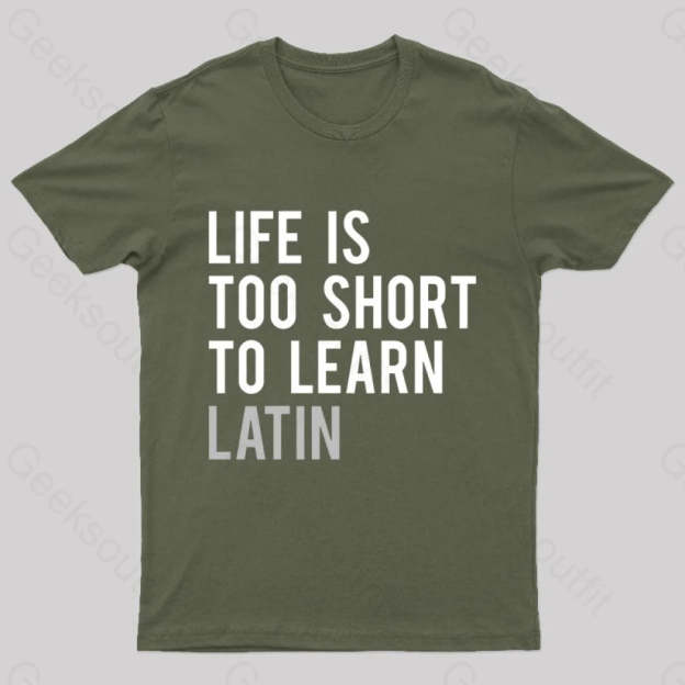 Life Is Too Short To Learn Latin Nerd T-Shirt Army Green / S