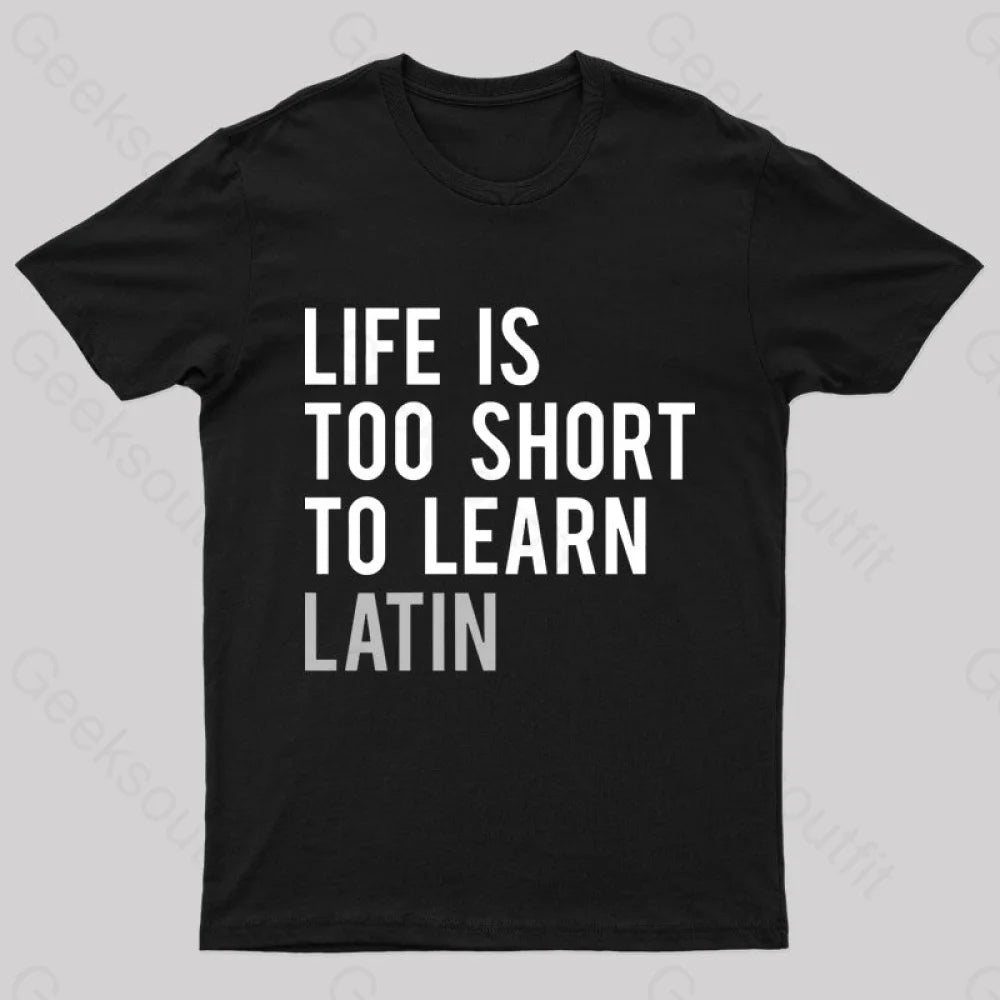 Life Is Too Short To Learn Latin Nerd T-Shirt Black / S