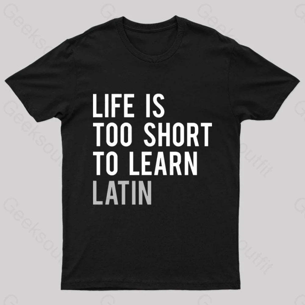 Life Is Too Short To Learn Latin Nerd T-Shirt Black / S