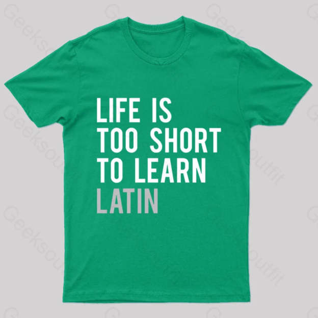Life Is Too Short To Learn Latin Nerd T-Shirt Green / S