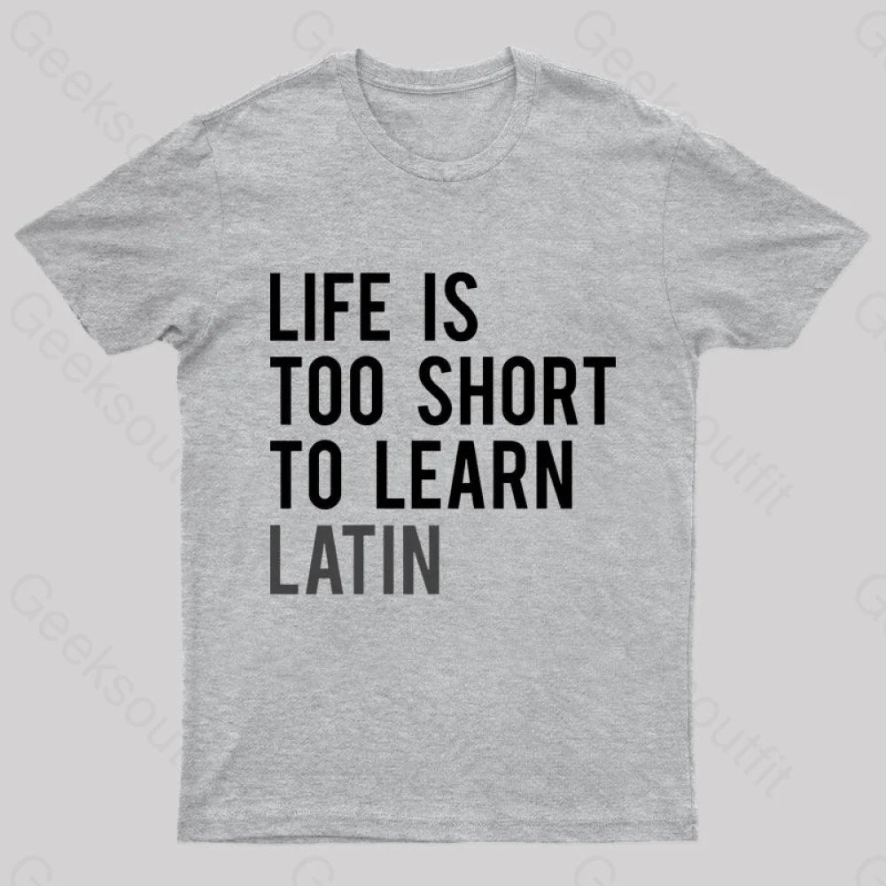Life Is Too Short To Learn Latin Nerd T-Shirt Grey / S