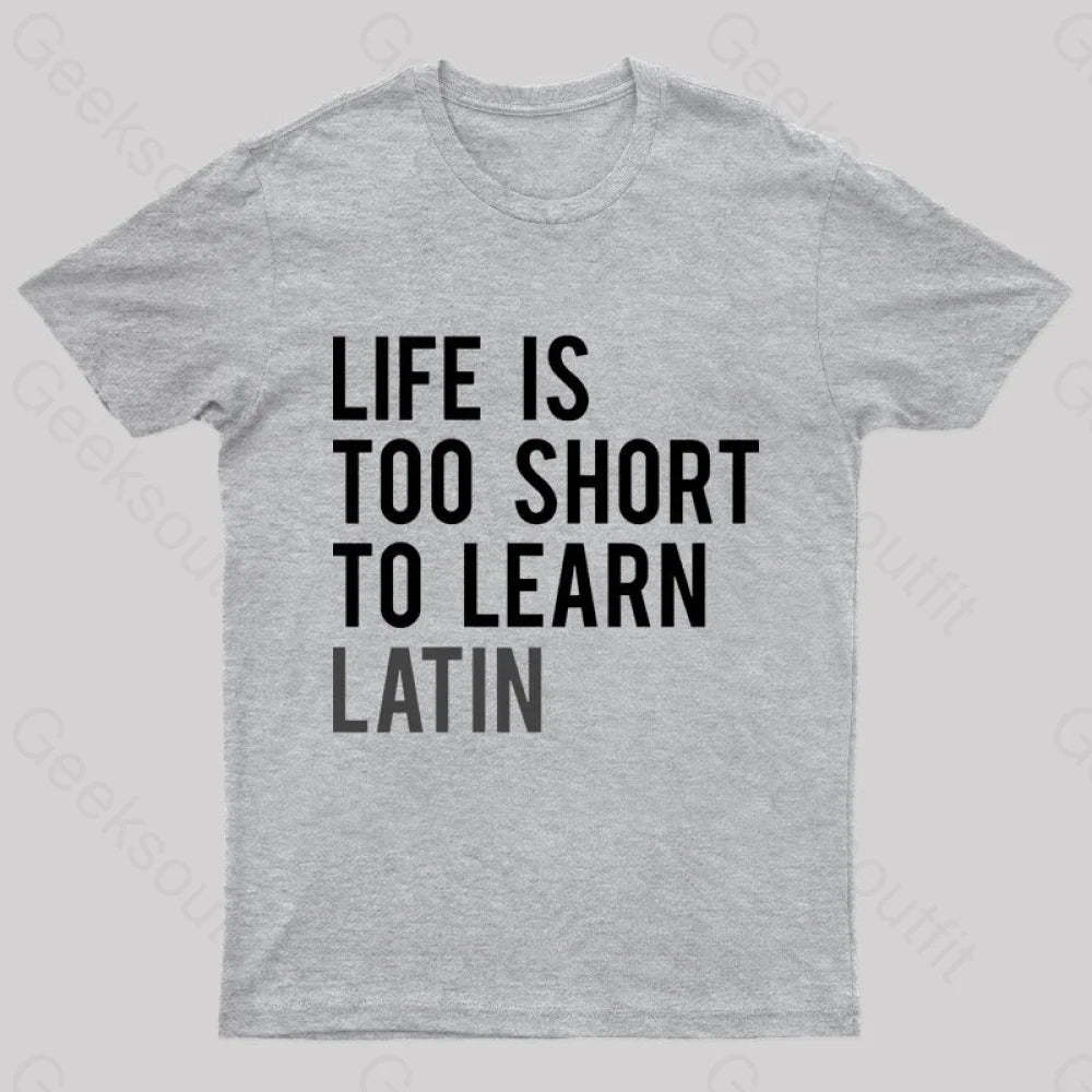 Life Is Too Short To Learn Latin Nerd T-Shirt Grey / S