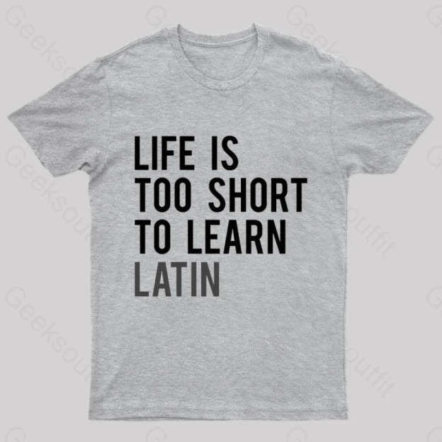 Life Is Too Short To Learn Latin Nerd T-Shirt Grey / S