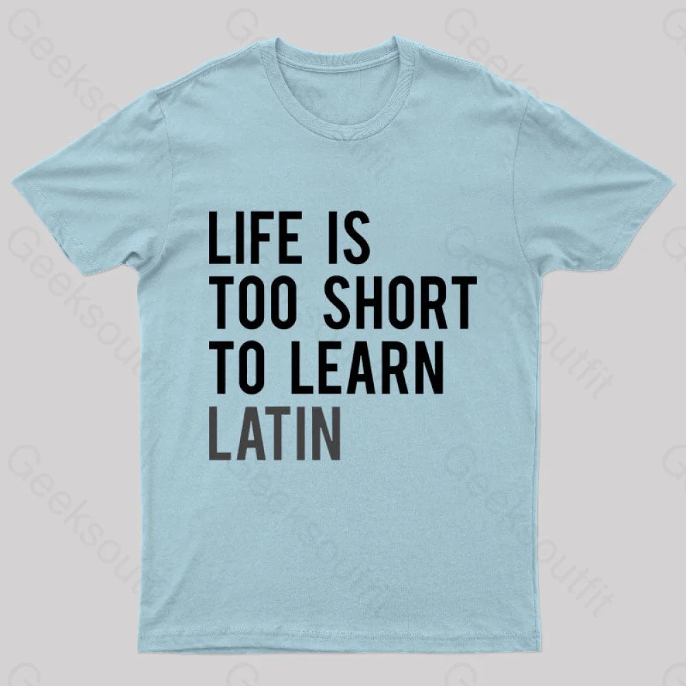 Life Is Too Short To Learn Latin Nerd T-Shirt Light Blue / S