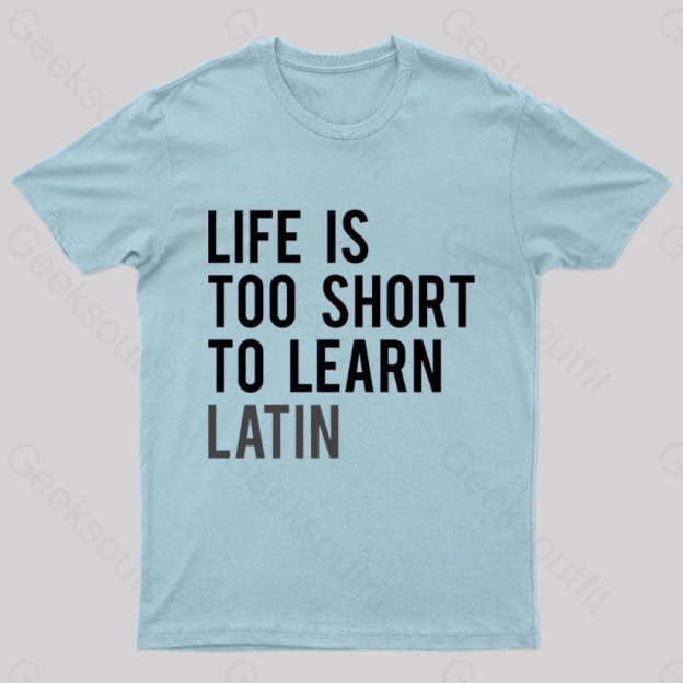 Life Is Too Short To Learn Latin Nerd T-Shirt Light Blue / S