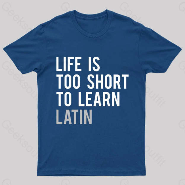 Life Is Too Short To Learn Latin Nerd T-Shirt Navy / S