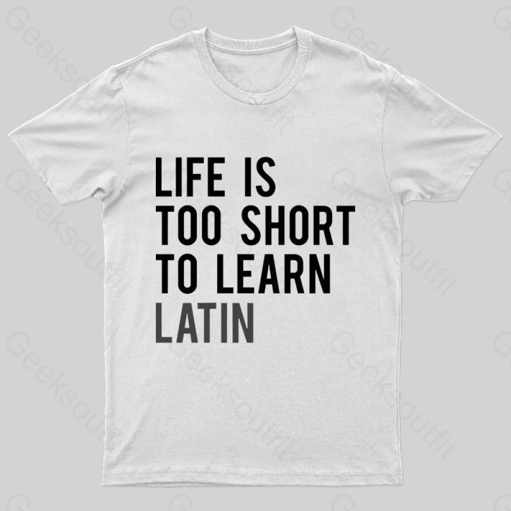 Life Is Too Short To Learn Latin Nerd T-Shirt White / S