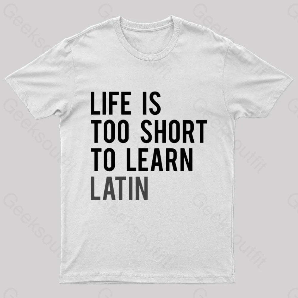 Life Is Too Short To Learn Latin Nerd T-Shirt White / S