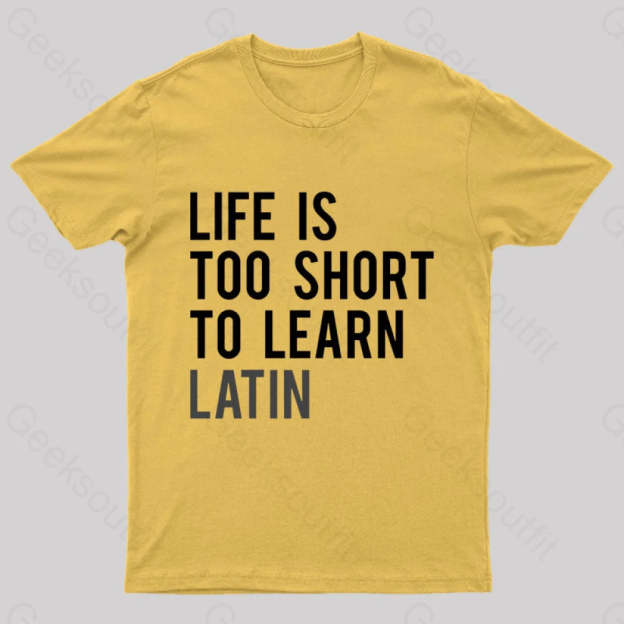 Life Is Too Short To Learn Latin Nerd T-Shirt Yellow / S