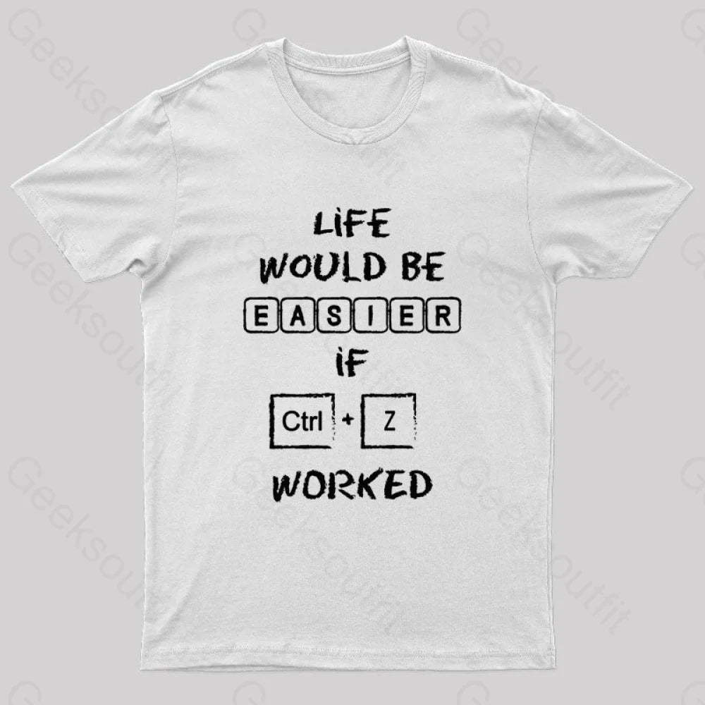 Life Would Be Easier If Ctrl + Z Worked Geek T-Shirt White / S