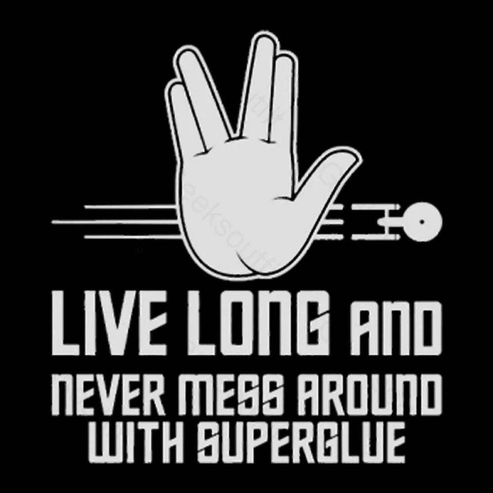 Live Long And Never Mess Around With Superglue Geek T-Shirt