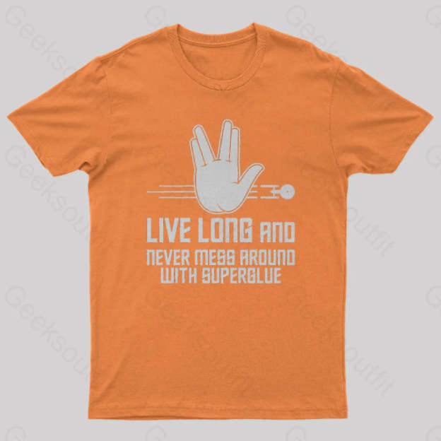 Live Long And Never Mess Around With Superglue Geek T-Shirt Orange / S