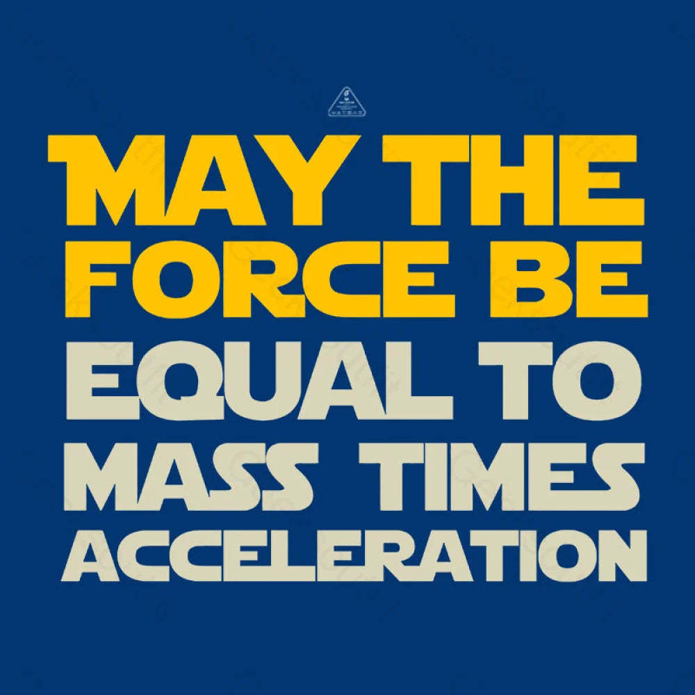 May The Force Be Equal To Mass Times Acceleration Geek T-Shirt