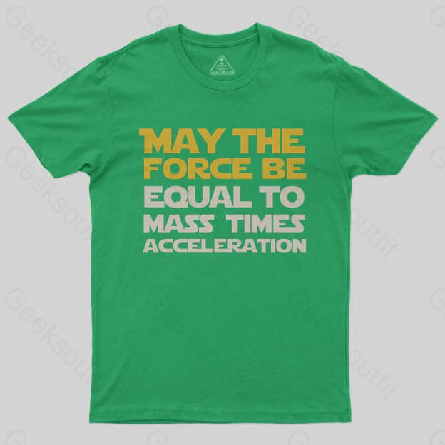 May the force be equal to mass times acceleration T-Shirt - Geeksoutfit
