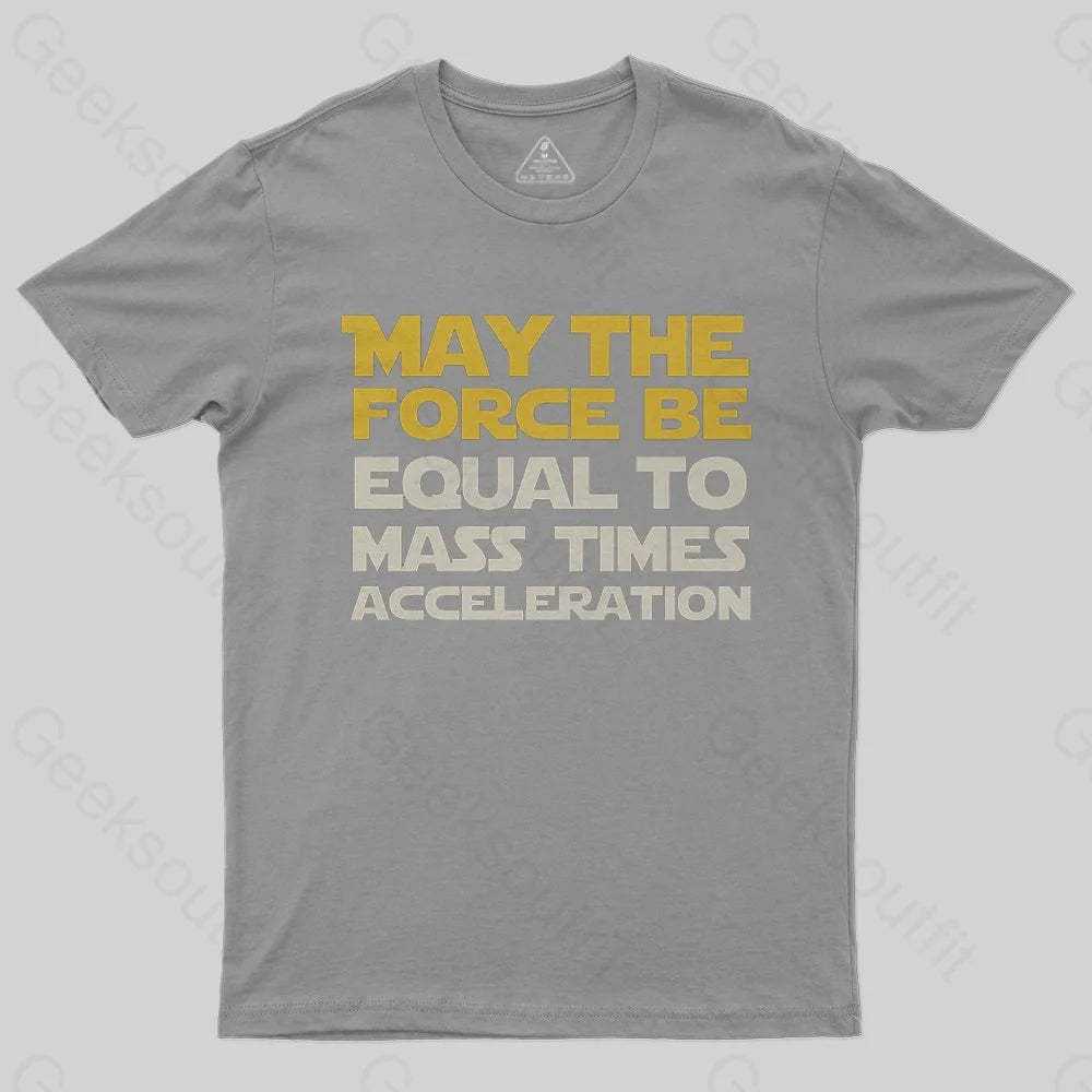 May the force be equal to mass times acceleration T-Shirt - Geeksoutfit