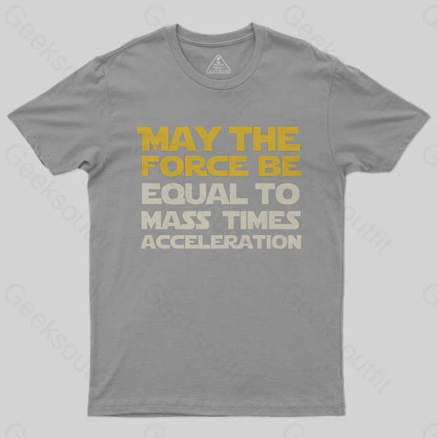 May the force be equal to mass times acceleration T-Shirt - Geeksoutfit