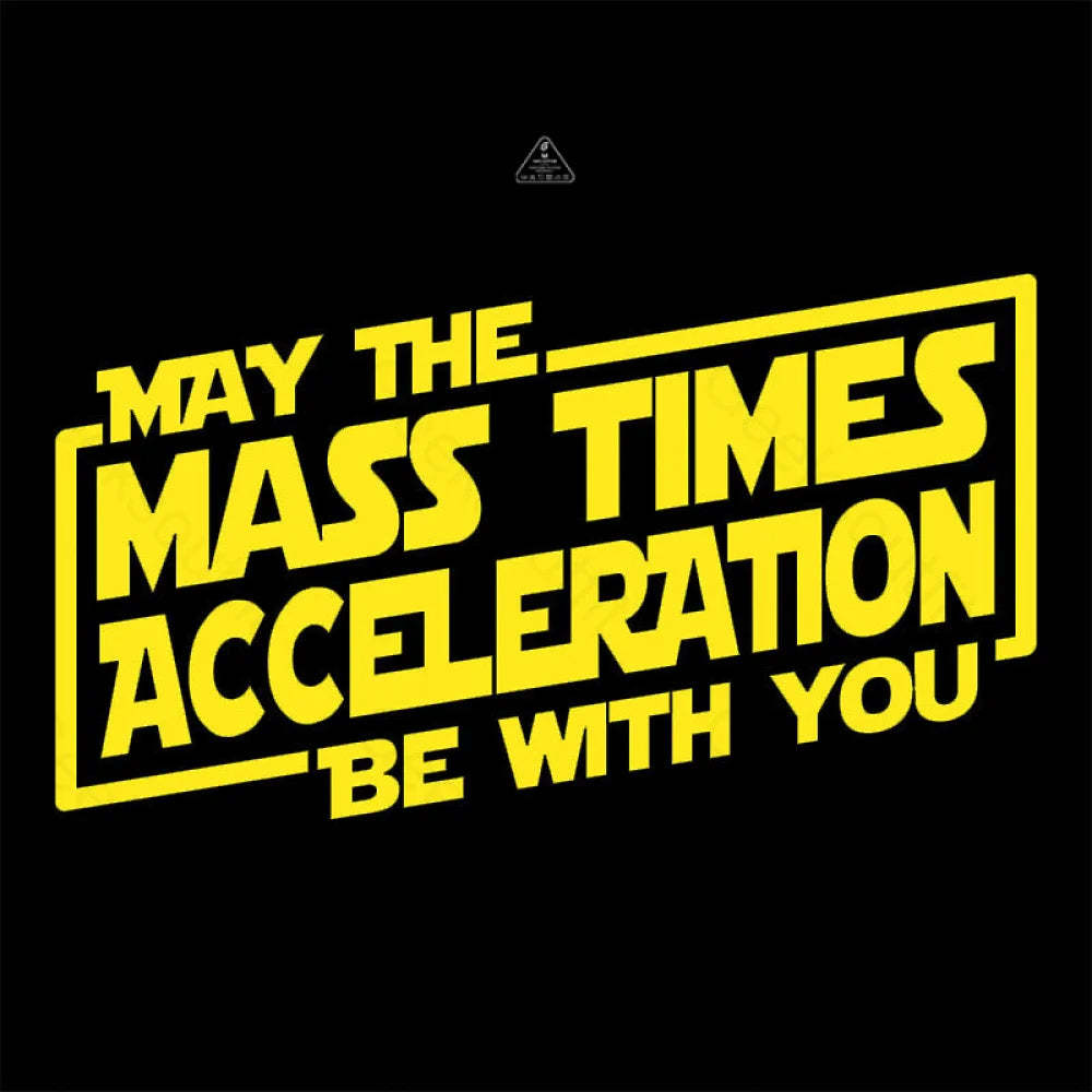 May The Mass Times Acceleration Be With You T-Shirt