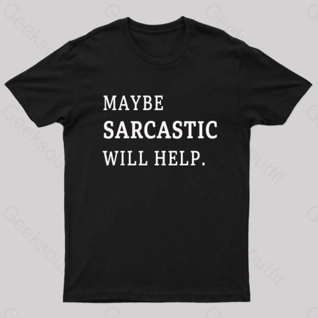 Maybe Sarcastic Will Help Geek T-Shirt Black / S