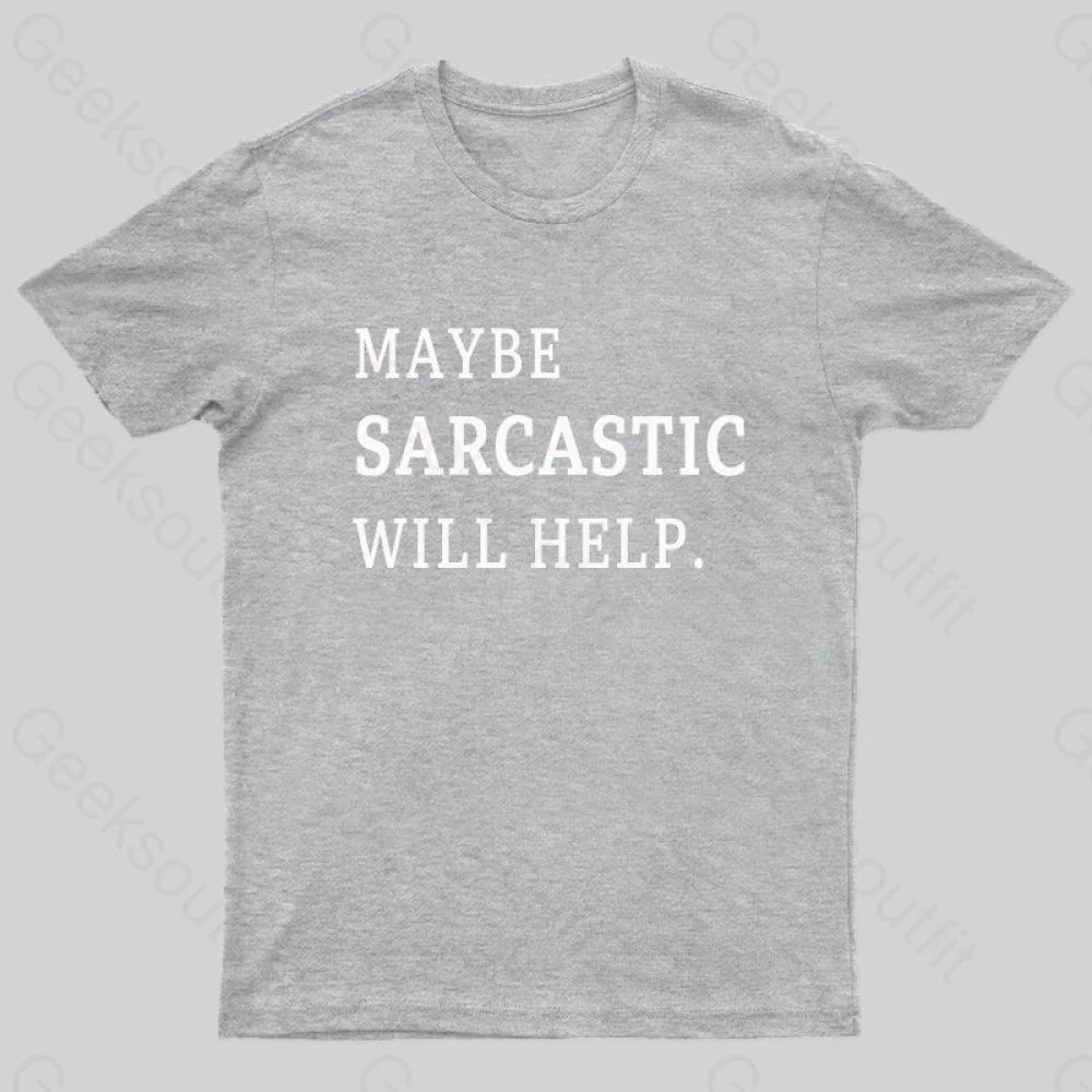 Maybe Sarcastic Will Help Geek T-Shirt Grey / S