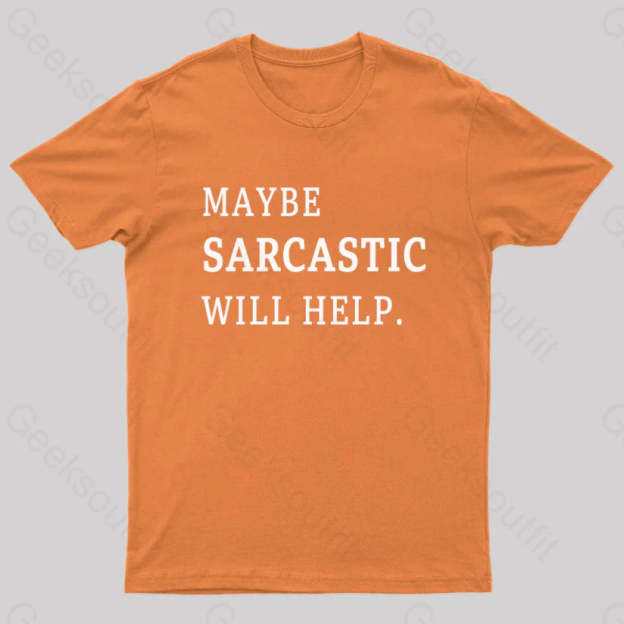 Maybe Sarcastic Will Help Geek T-Shirt Orange / S