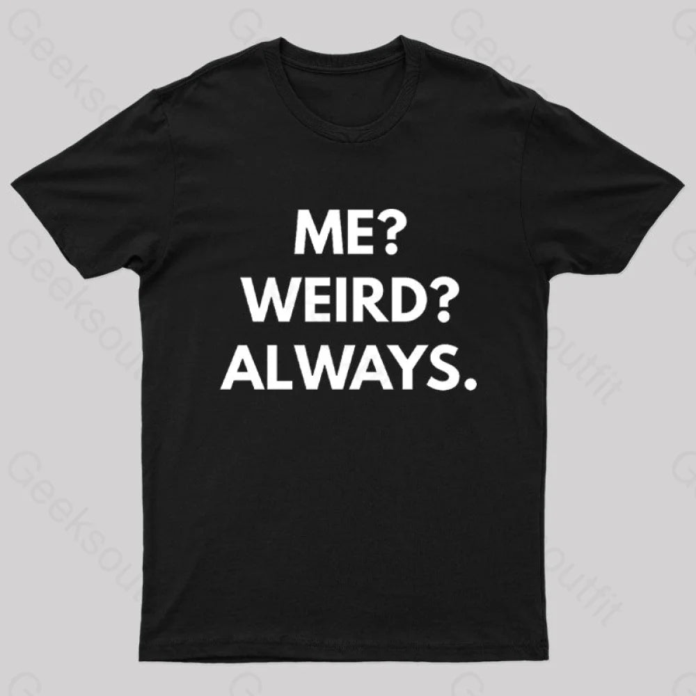 Me Weird Always Geek T-Shirt Black / S