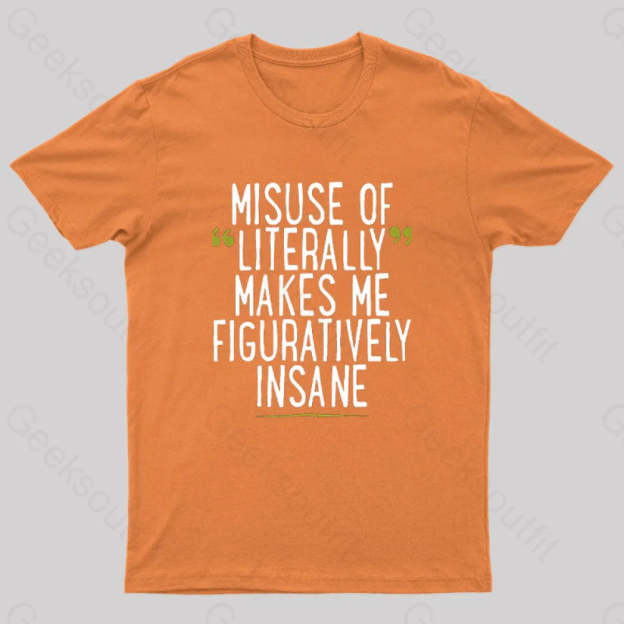 Misuse Of Literally Makes Me Figuratively Insane Geek T-Shirt Orange / S